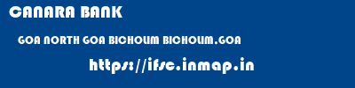 CANARA BANK  GOA NORTH GOA BICHOLIM BICHOLIM,GOA  ifsc code